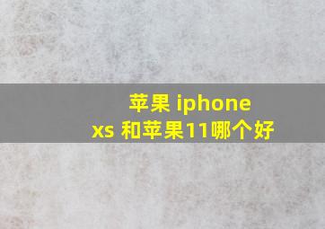 苹果 iphone xs 和苹果11哪个好